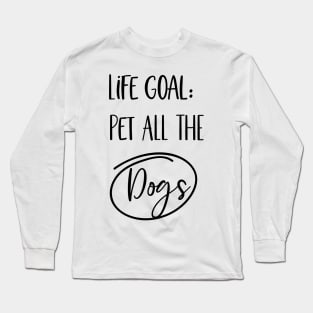 Life Goal. Pet All the dogs Long Sleeve T-Shirt